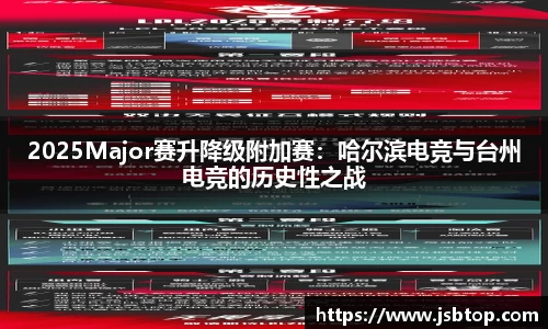 2025Major赛升降级附加赛：哈尔滨电竞与台州电竞的历史性之战